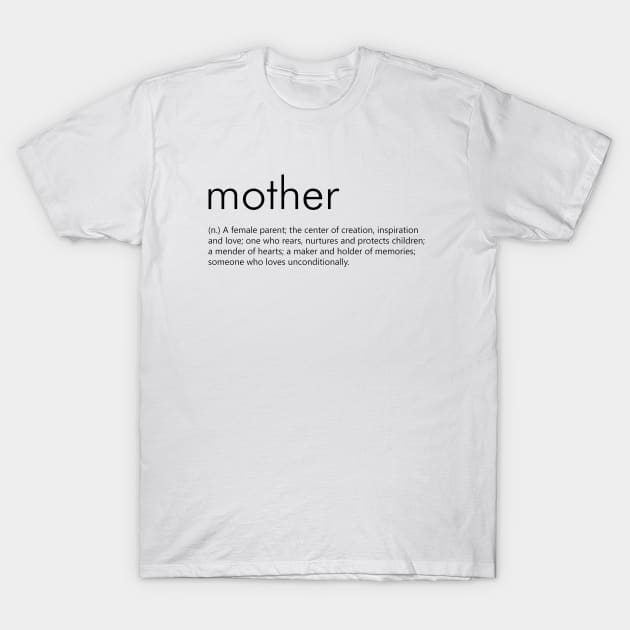 Mother (Definition) A female parent; the centre of creation;  someone who loves unconditionally T-Shirt by Everyday Inspiration